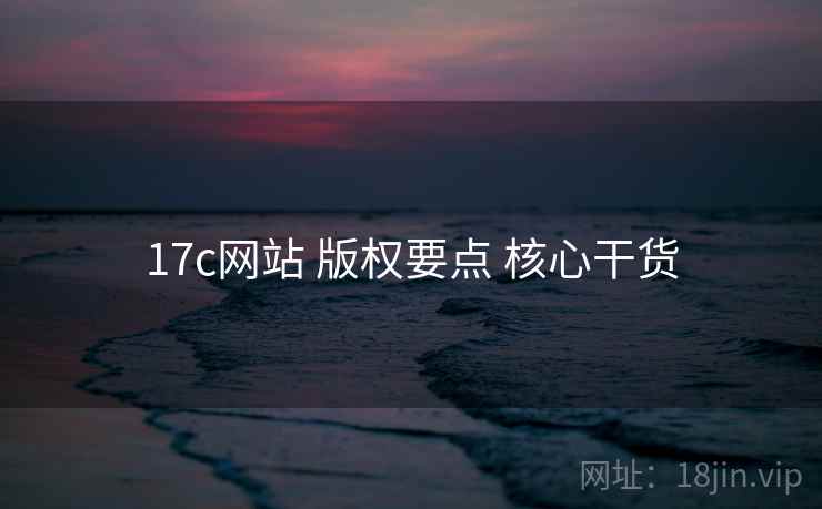 17c网站 版权要点 核心干货