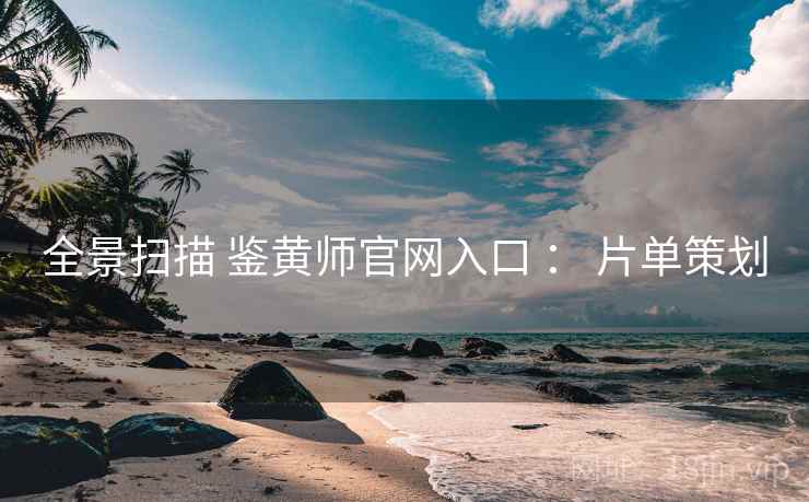 全景扫描 鉴黄师官网入口 : 片单策划