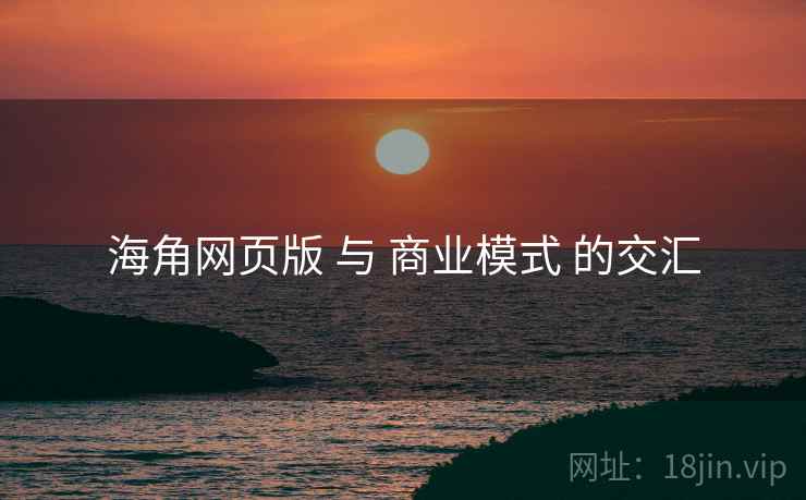 海角网页版 与 商业模式 的交汇